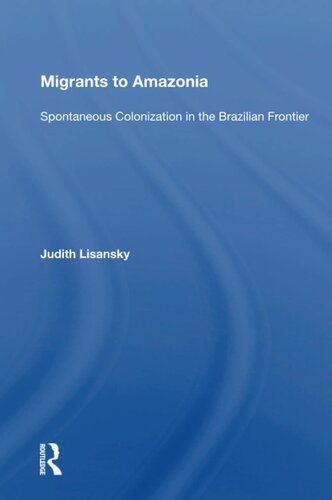 Migrants To Amazonia Spontaneous Colonization In The Brazilian Frontier 1st Edition Judith Lisansky