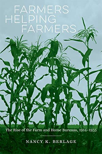 Farmers Helping Farmers The Rise Of The Farm And Home Bureaus 19141935 Nancy K Berlage