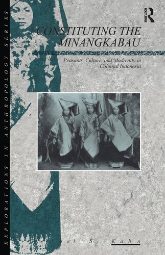 Constituting The Minangkabau Peasants Culture And Modernity In Colonial Indonesia 1st Edition Joel Kahn
