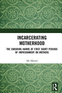 Incarcerating Motherhood The Enduring Harms Of First Short Periods Of Imprisonment On Mothers Isla Masson