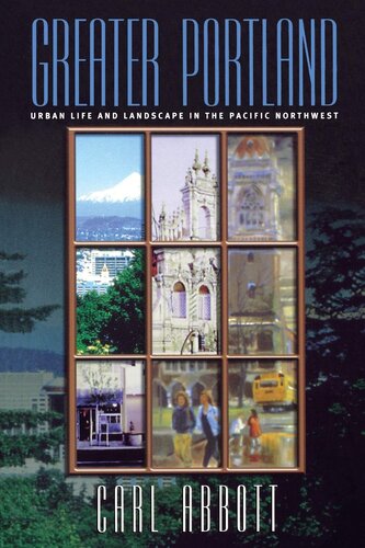 Greater Portland Urban Life And Landscape In The Pacific Northwest Carl Abbott