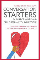 Conversation Starters For Direct Work With Children And Young People Guidance And Activities For Talking About Difficult Subjects Audrey Tait Becky Dunn