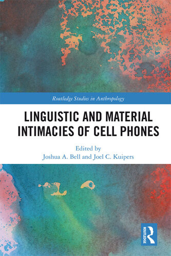 Linguistic And Material Intimacies Of Cell Phones Joshua A Bell Joel C Kuipers