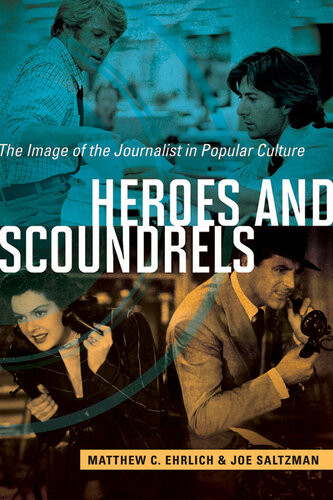 Heroes And Scoundrels The Image Of The Journalist In Popular Culture Matthew C Ehrlich