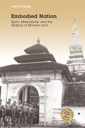 Embodied Nation Sport Masculinity And The Making Of Modern Laos Simon Creak