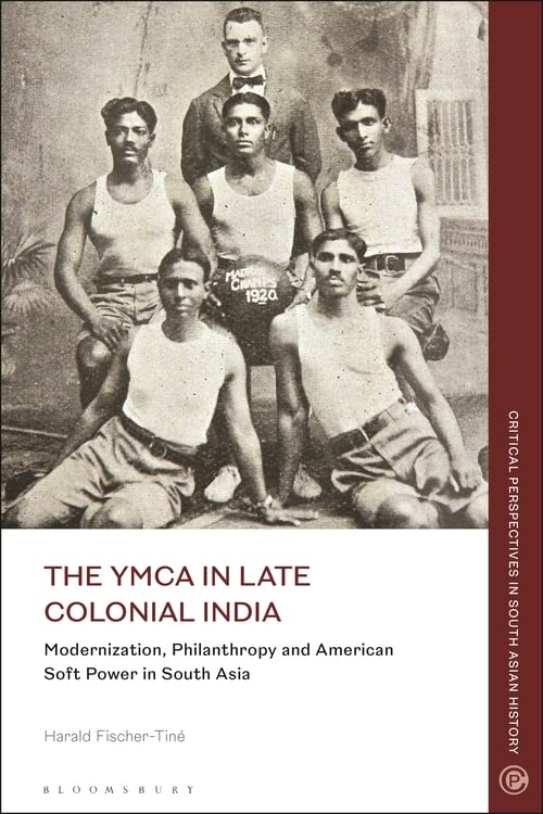 The Ymca In Late Colonial India Modernization Philanthropy And American Soft Power In South Asia Harald Fischertin