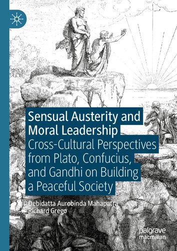 Sensual Austerity And Moral Leadership Crosscultural Perspectives From Plato Confucius And Gandhi On Building A Peaceful Society 1st Edition Debidatta Aurobinda Mahapatra
