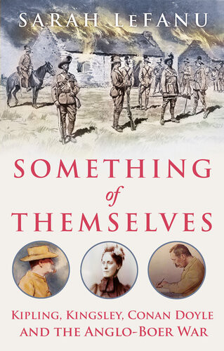 Something Of Themselves Kipling Kingsley Conan Doyle And The Angloboer War Sarah Lefanu