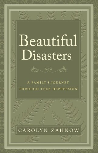 Beautiful Disasters A Familys Journey Through Teen Depression Carolyn Zahnow