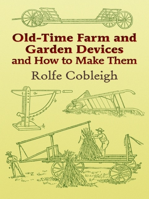 Oldtime Farm And Garden Devices And How To Make Them 2nd Edition Cobleigh