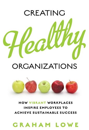 Creating Healthy Organizations How Vibrant Workplaces Inspire Employees To Achieve Sustainable Success Graham Lowe