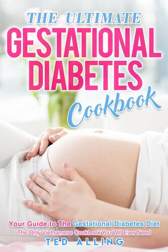 The Ultimate Gestational Diabetes Cookbook Your Guide To The Gestational Diabetes Dietthe Only Gestational Diabetes Meal Planner You Will Ever Need Ted Alling