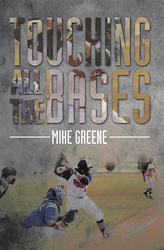 Touching All The Bases A Complete Guide To Baseball Success On And Off The Field Mike Greene