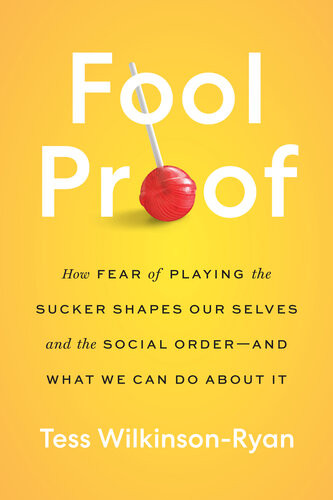 Fool Proof How Fear Of Playing The Sucker Shapes Our Selves And The Social Orderand What We Can Do About It Tess Wilkinsonryan