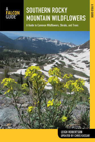 Southern Rocky Mountain Wildflowers A Field Guide To Wildflowers In The Southern Rocky Mountains Including Rocky Mountain National Park 2nd Edition Leigh Robertson Christine Kassar