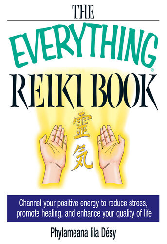 The Everything Reiki Book Channel Your Positive Energy To Reduce Stress Promote Healing And Enhance Your Quality Of Life Phylameana Lila Desy