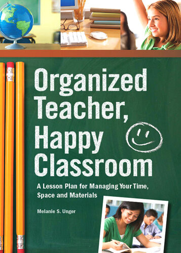 Organized Teacher Happy Classroom A Lesson Plan For Managing Your Time Space And Materials Melanie S Unger