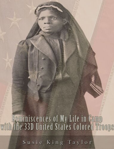 Reminiscences Of My Life In Camp With The 33d United States Colored Troops Late 1st S C Volunteers Susie King Taylor