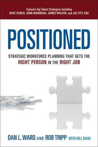 Positioned Strategic Workforce Planning That Gets The Right Person In The Right Job 1st Edition Dan Ward Rob Tripp