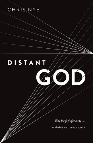 Distant God Why He Feels Far Awayand What We Can Do About It Chris Nye