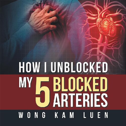 How I Unblocked My 5 Blocked Arteries Wong Kam Luen