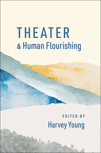 Theater And Human Flourishing Harvey Young