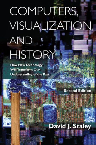 Computers Visualization And History How New Technology Will Transform Our Understanding Of The Past 2nd Edition David J Staley