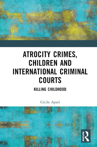 Atrocity Crimes Children And International Criminal Courts Killing Childhood Ccile Aptel