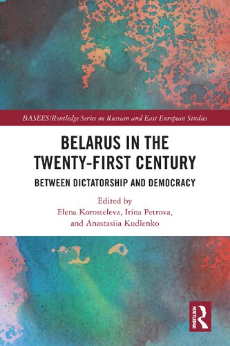 Belarus In The Twentyfirst Century Between Dictatorship And Democracy Elena Korosteleva