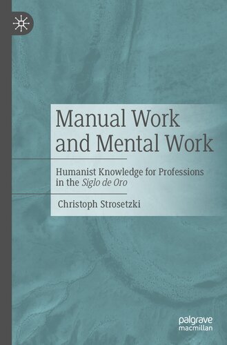 Manual Work And Mental Work Humanist Knowledge For Professions In The Siglo De Oro Christoph Strosetzki