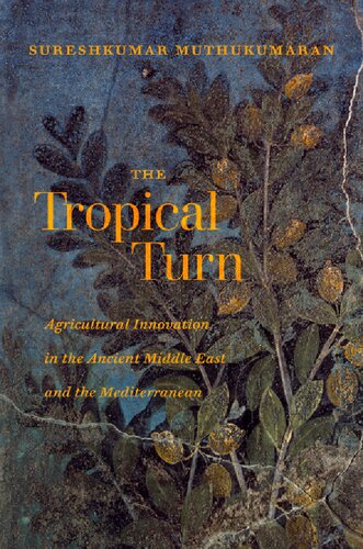 The Tropical Turn Agricultural Innovation In The Ancient Middle East And The Mediterranean Sureshkumar Muthukumaran