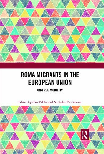 Roma Migrants In The European Union Unfree Mobility Can Yldz Nicholas De Genova