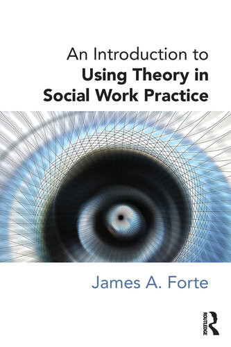 An Introduction To Using Theory In Social Work Practice James A Forte