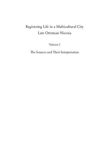 Registering Life In A Multicultural City Late Ottoman Nicosia The Sources And Their Interpretation Vol 1 1 Evangelia Balta