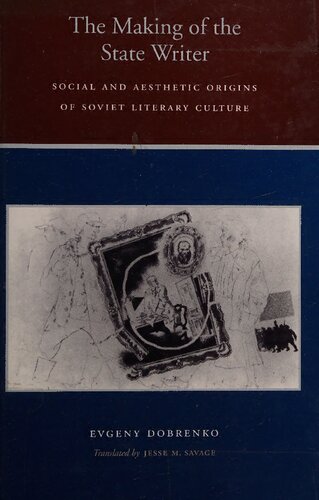 The Making Of The State Writer Social And Aesthetic Origins Of Soviet Literary Culture Evgeni Aleksandrovich Dobrenko