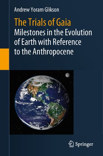 The Trials Of Gaia Milestones In The Evolution Of Earth With Reference To The Anthropocene Andrew Yoram Glikson