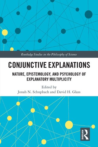 Conjunctive Explanations The Nature Epistemology And Psychology Of Explanatory Multiplicity Jonah N Schupbach