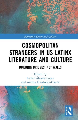 Cosmopolitan Strangers In Us Latinx Literature And Culture Building Bridges Not Walls Esther Lvarezlpez