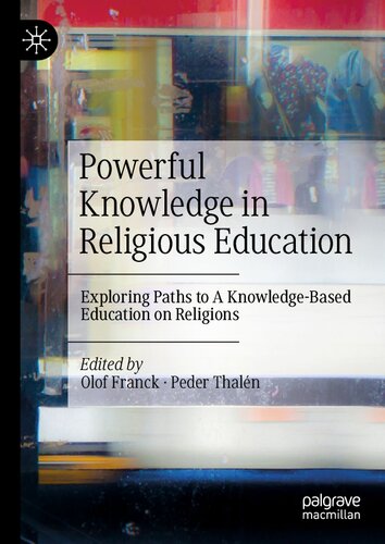 Powerful Knowledge In Religious Education Exploring Paths To A Knowledgebased Education On Religions Olof Franck