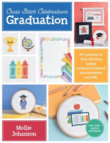 Cross Stitch Celebrations Graduation 35 Patterns For Cross Stitching Unique Graduationthemed Announcements And Gifts 1st Edition Mollie Johanson