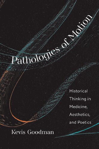 Pathologies Of Motion Historical Thinking In Medicine Aesthetics And Poetics Kevis Goodman