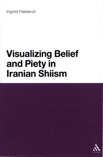 Visualizing Belief And Piety In Iranian Shiism 1st Edition Ingvild Flaskerud
