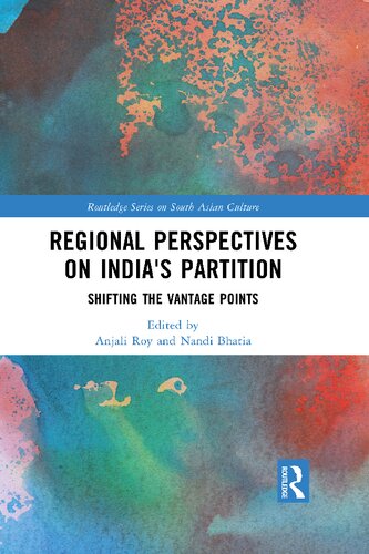 Regional Perspectives On Indias Partition Shifting The Vantage Points Anjali Gera Roy