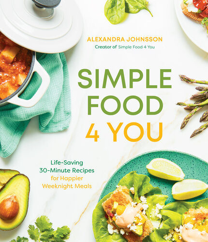 Simple Food 4 You Lifesaving 30minute Recipes For Happier Weeknight Meals Alexandra Johnsson