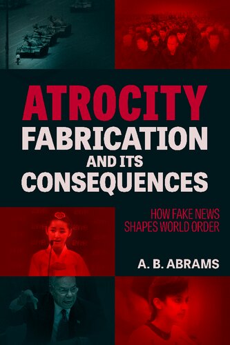 Atrocity Fabrication And Its Consequences How Fake News Shapes World Order A B Abrams