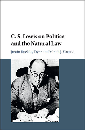 Cs Lewis On Politics And The Natural Law Justin Buckley Dyer Micah J Watson