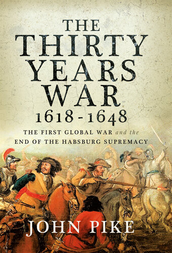 The Thirty Years War 1618 1648 The First Global War And The End Of Habsburg Supremacy John Pike