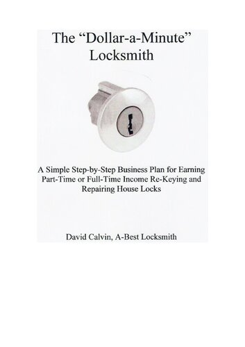 The Dollaraminute Locksmith 2nd Edition A Simple Stepbystep Business Plan For Earning Parttime Or Fulltime Income Rekeying And Repairing House Locks 2nd Edition David Calvin
