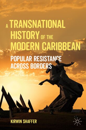 A Transnational History Of The Modern Caribbean Popular Resistance Across Borders Kirwin Shaffer