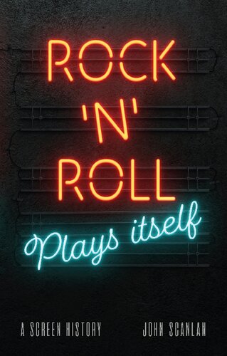 Rock N Roll Plays Itself A Screen History John Scanlan